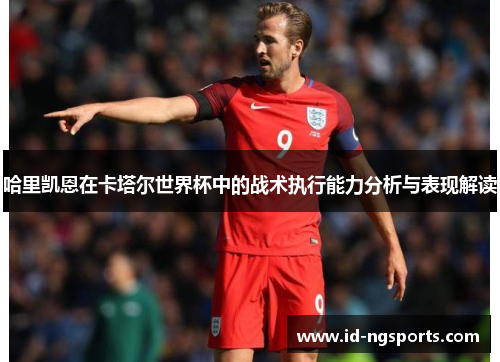 哈里凯恩在卡塔尔世界杯中的战术执行能力分析与表现解读