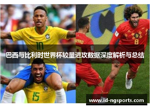 巴西与比利时世界杯较量进攻数据深度解析与总结