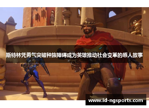 斯特林凭勇气突破种族障碍成为英雄推动社会变革的感人故事