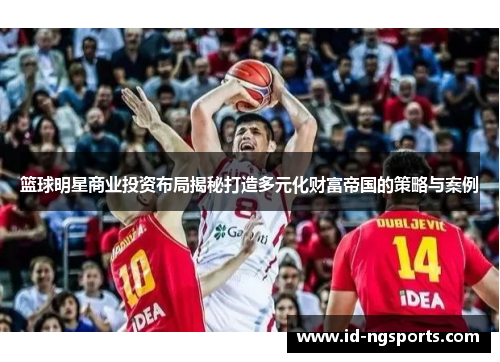 篮球明星商业投资布局揭秘打造多元化财富帝国的策略与案例