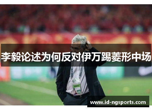 李毅论述为何反对伊万踢菱形中场